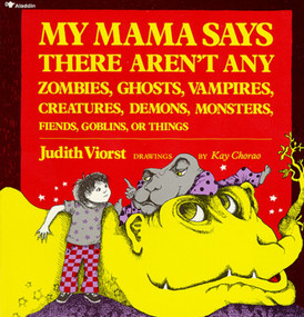 My Mama Says There Aren't Any Zombies, Ghosts, Vampires, Demons, Monsters, Fiend by Judith Viorst, Kay Chorao, 9780689712043