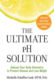 The Ultimate pH Solution (Balance Your Body Chemistry to Prevent Disease and Lose Weight) by Michelle Schoffro Cook, 9780061336430