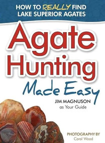 Agate Hunting Made Easy (How to Really Find Lake Superior Agates) by Jim Magnuson, Carol Wood, 9781591933267