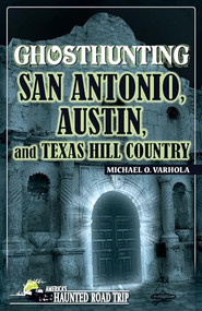 Ghosthunting San Antonio, Austin, and Texas Hill Country by Michael O. Varhola, 9781578605477