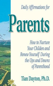 Daily Affirmations for Parents (How to Nurture Your Children and Renew Yourself During the Ups and Downs of Parenthood) (Miniature Edition) by Tian Dayton, Ph.D., 9781558741515