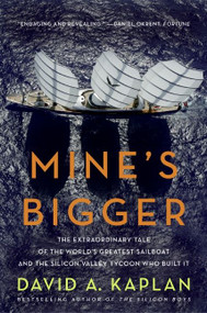 Mine's Bigger (The Extraordinary Tale of the World's Greatest Sailboat and the Silicon Valley Tycoon Who Built It) by David A. Kaplan, 9780061374029