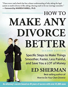 How To Make Any Divorce Better (Specific Steps to Make Things Smoother, Faster, Less Painful and Save You a Lot of Money) by Ed Sherman, 9780944508961