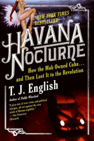 Havana Nocturne (How the Mob Owned Cuba…and Then Lost It to the Revolution) by T. J. English, 9780061712746