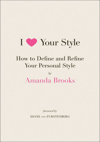 I Love Your Style (How to Define and Refine Your Personal Style) by Amanda Brooks, 9780061833120