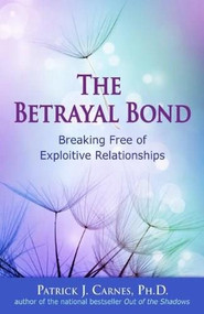 The Betrayal Bond (Breaking Free of Exploitive Relationships) by Patrick Carnes, Ph.D., 9781558745261
