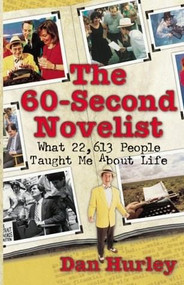 The 60-Second Novelist (What 22,613 People Taught Me About Life) by Dan Hurley, 9781558746923