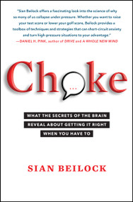 Choke (What the Secrets of the Brain Reveal About Getting It Right When You Have To) by Sian Beilock, 9781416596189