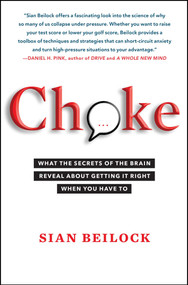 Choke (What the Secrets of the Brain Reveal About Getting It Right When You Have To) by Sian Beilock, 9781416596189