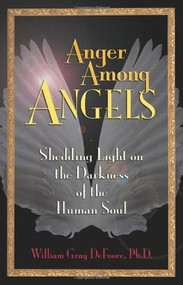 Anger Among Angels (Shedding Light on the Darkness of the Human Soul) by William Gray DeFoore, Ph.D., 9781558748309