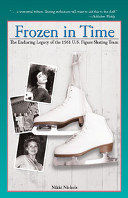 Frozen in Time (The Enduring Legacy of the 1961 U.S. Figure Skating Team) by Nikki Nichols, 9781578603343