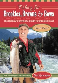 Fishing for Brookies, Browns, and Bows (The Old Guy's Complete Guide to Catching Trout) by Gord Deval, Paul Quarrington, 9781550549447