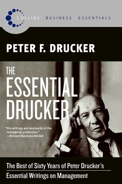 The Essential Drucker (The Best of Sixty Years of Peter Drucker's Essential Writings on Management) by Peter F. Drucker, 9780061345012