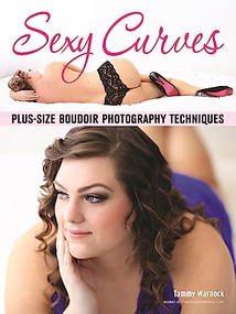 Sexy Curves (Plus-Size Boudoir Photography Techniques) by Tammy Warnock, 9781608959174