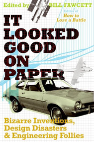 It Looked Good on Paper (Bizarre Inventions, Design Disasters, and Engineering Follies) by Bill Fawcett, 9780061358432