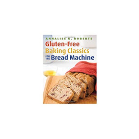 Gluten-Free Baking Classics for the Bread Machine by Annalise G. Roberts, 9781572841048