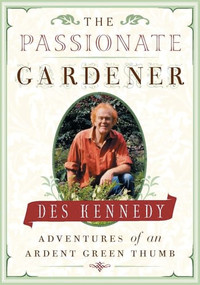 The Passionate Gardener (Adventures of an Ardent Green Thumb) by Des Kennedy, 9781553651987