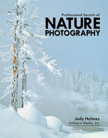 Professional Secrets of Nature Photography (Essential Skills for Photographing the Outdoors) by Judy Holmes, 9781584280217