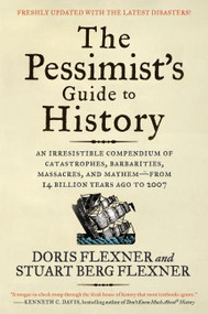 The Pessimist's Guide to History 3e (An Irresistible Compendium of Catastrophes, Barbarities, Massacres, and Mayhem-from 14 Billion Years Ago to 2007) by Doris Flexner, Stuart Berg Flexner, 9780061431012