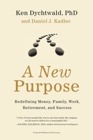 A New Purpose (Redefining Money, Family, Work, Retirement, and Success) by Ken Dychtwald, PhD, Daniel J. Kadlec, 9780061373121