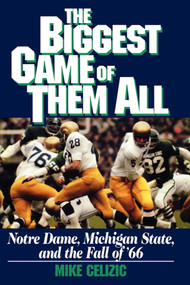 BIGGEST GAME OF THEM ALL: NOTRE DAME, MICHIGAN STA by Mike Celizic, 9781451646573