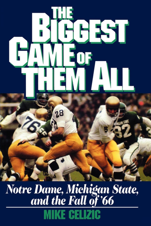 BIGGEST GAME OF THEM ALL: NOTRE DAME, MICHIGAN STA by Mike Celizic, 9781451646573