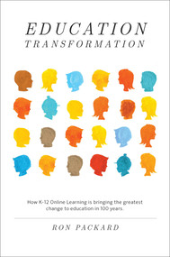 Education Transformation (How K-12 Online Learning Is Bringing the Greatest Change to Education in 100 Years) by Ron Packard, 9781582703855