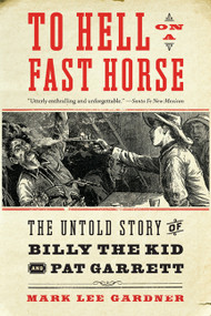 To Hell on a Fast Horse (The Untold Story of Billy the Kid and Pat Garrett) by Mark Lee Gardner, 9780061368295