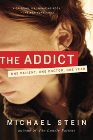 The Addict (One Patient, One Doctor, One Year) by Michael Stein, 9780061368141