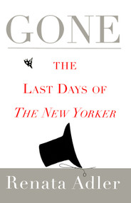 Gone (The Last Days of The New Yorker) by Renata Adler, 9781451667226