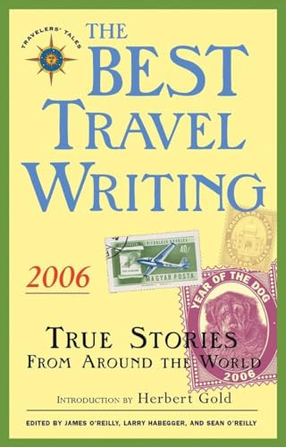 The Best Travel Writing 2006 (True Stories from Around the World) by James O'Reilly, Larry Habegger, Sean O'Reilly, Herbert Gold, 9781932361315