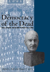 The Democracy of the Dead (Dewey, Confucius, and the Hope for Democracy in China) by Roger T. Ames, David L. Hall, 9780812693942