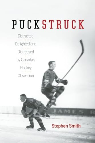 Puckstruck (Distracted, Delighted and Distressed by Canada's Hockey Obsession) by Stephen Smith, 9781771640480
