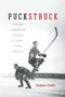 Puckstruck (Distracted, Delighted and Distressed by Canada's Hockey Obsession) by Stephen Smith, 9781771640480