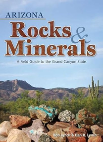 Arizona Rocks & Minerals (A Field Guide to the Grand Canyon State) by Bob Lynch, Dan R. Lynch, 9781591932376