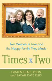 Times Two (Two Women in Love and the Happy Family They Made) by Kristen Henderson, Sarah Ellis, 9781439176412
