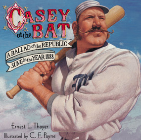 Casey at the Bat (A Ballad of the Republic Sung in the Year 1888) by Ernest L. Thayer, C. F. Payne, 9780689854941