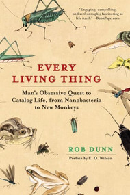 Every Living Thing (Man's Obsessive Quest to Catalog Life, from Nanobacteria to New Monkeys) by Rob Dunn, 9780061430312
