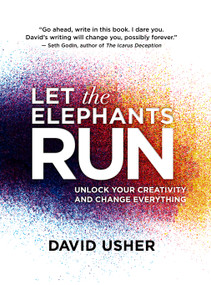 Let the Elephants Run (Unlock Your Creativity and Change Everything) by David Usher, 9781770898684