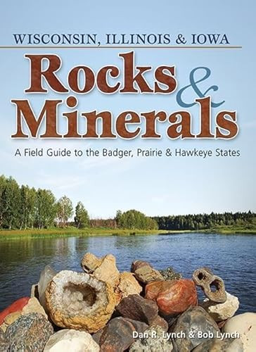 Rocks & Minerals of Wisconsin, Illinois & Iowa (A Field Guide to the Badger, Prairie & Hawkeye States) by Dan R. Lynch, Bob Lynch, 9781591934516