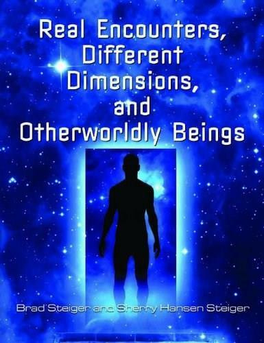 Real Encounters, Different Dimensions and Otherworldy Beings by Brad Steiger, Sherry Hansen Steiger, 9781578594559