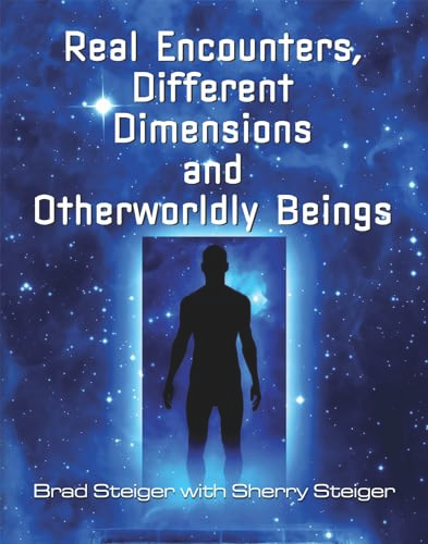 Real Encounters, Different Dimensions and Otherworldy Beings by Brad Steiger, Sherry Hansen Steiger, 9781578594559