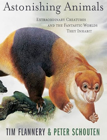 Astonishing Animals (Extraordinary Creatures and the Fantastic Worlds They Inhabit) by Tim Flannery, Peter Schouten, 9780871138750