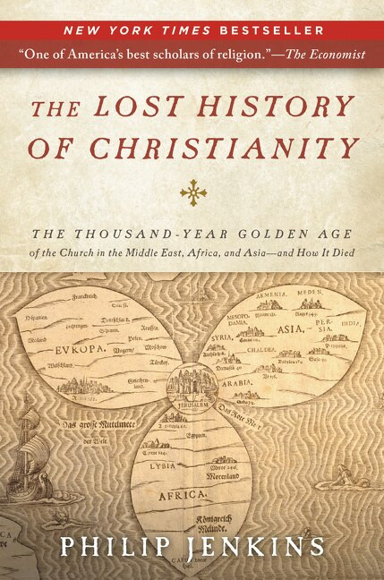 The Lost History of Christianity (The Thousand-Year Golden Age of the Church in the Middle East, Africa, and Asia--and How It Died) by John Philip Jenkins, 9780061472817