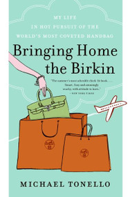 Bringing Home the Birkin (My Life in Hot Pursuit of the World's Most Coveted Handbag) by Michael Tonello, 9780061473340