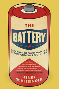 The Battery (How Portable Power Sparked a Technological Revolution) by Henry Schlesinger, 9780061442940