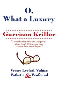 O, What a Luxury (Verses Lyrical, Vulgar, Pathetic & Profound) by Garrison Keillor, 9780802122841