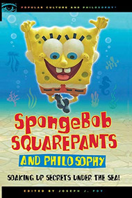 SpongeBob SquarePants and Philosophy (Soaking Up Secrets Under the Sea!) by Joseph J. Foy, 9780812697308