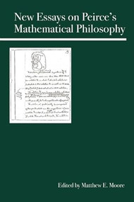 New Essays on Peirce's Mathematical Philosophy by Matthew E. Moore, 9780812696813