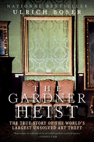 The Gardner Heist (The True Story of the World's Largest Unsolved Art Theft) by Ulrich Boser, 9780061451843
